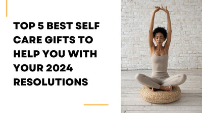 Top 5 Best Self Care Gifts to Help You with Your 2024 Resolutions