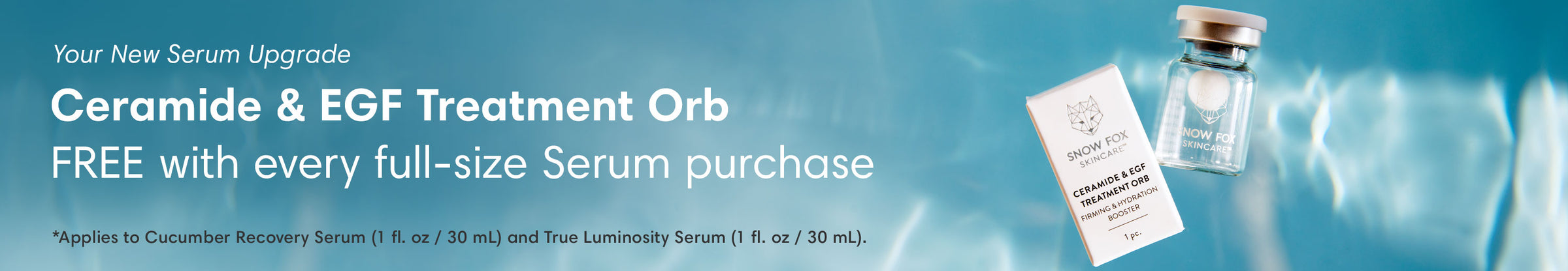 FREE Ceramide & EGF Treatment Orb with all full-size Serum purchases.